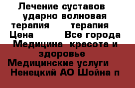 Лечение суставов , ударно-волновая терапия, PRP-терапия. › Цена ­ 500 - Все города Медицина, красота и здоровье » Медицинские услуги   . Ненецкий АО,Шойна п.